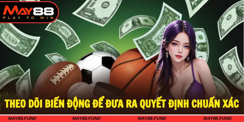 Theo dõi biến động để đánh giá trận đấu đúng đắn