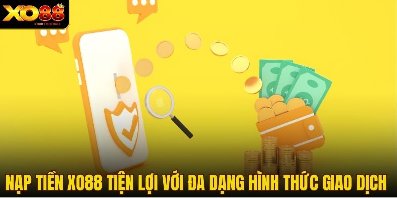 Nạp tiền Xo88 tiện lợi với đa dạng hình thức giao dịch